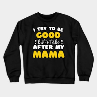 I Try to be Good but i Take After my Mom Daughter Toddler Crewneck Sweatshirt